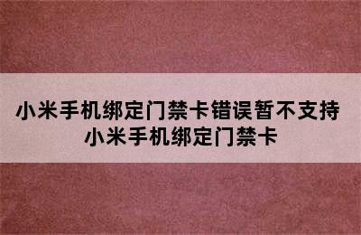 小米手机绑定门禁卡错误暂不支持 小米手机绑定门禁卡